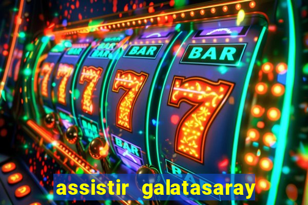 assistir galatasaray ao vivo